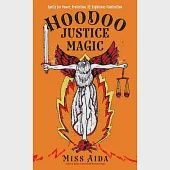 Hoodoo Justice Magic: Spells for Power, Protection and Righteous Vindication