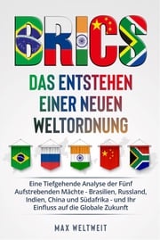 BRICS: Das Entstehen einer Neuen Weltordnung Max Weltweit