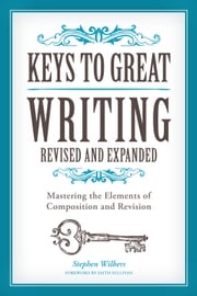 Keys to Great Writing Revised and Expanded Stephen Wilbers