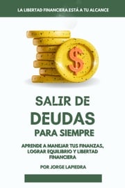 Salir de deudas para siempre: Aprende a Manejar tus finanzas, lograr equilibrio y libertad financiera Jorge Lapiedra