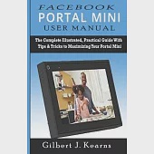 Facebook Portal Mini User Manual: The Complete Illustrated, Practical Guide with Tips &amp; Tricks to Maximizing your Portal Mini