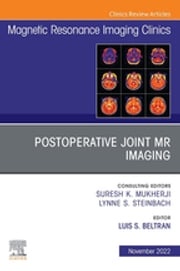 Postoperative Joint MR Imaging, An Issue of Magnetic Resonance Imaging Clinics of North America, E-Book Luis Beltran, MD