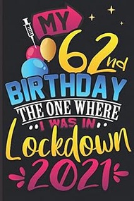 My 62nd Birthday The One Where It Was In Lockdown 2021: Happy 62nd Birthday Notebook, Funny Card Alt