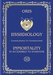 Volume 10. Immortality is accessible to everyone. «Fundamental Principles of Immortality» Oris Oris