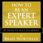 How to be an Expert Speaker Brad Worthley