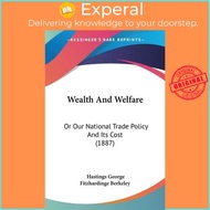 Wealth And Welfare : Or Our National Trade Policy And I by Hastings George Fitzhardinge Berkeley (US edition, paperback)