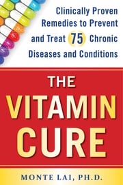 The Vitamin Cure Monte Lai, Ph.D.