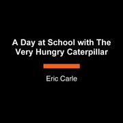 A Day at School with The Very Hungry Caterpillar Eric Carle