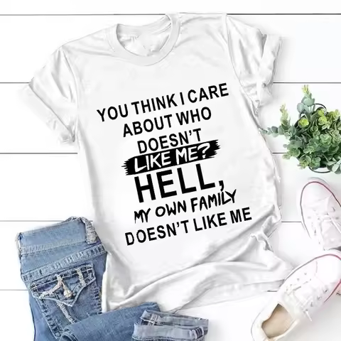 You Think I Care about Who Like Me Tshirts Funny Saying Shirts T Shirt for Women cotton Graphic T Sh