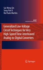 Generalized Low-Voltage Circuit Techniques for Very High-Speed Time-Interleaved Analog-to-Digital Converters Sai-Weng Sin