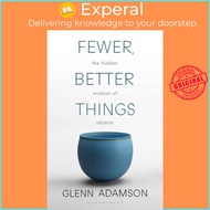 Fewer, Better Things - The Hidden Wisdom of Objects by Glenn Adamson (UK edition, paperback)