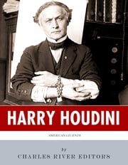American Legends: The Life of Harry Houdini Charles River Editors