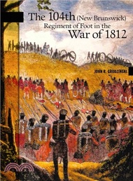 322590.The 104th (New Brunswick) Regiment of Foot in the War of 1812