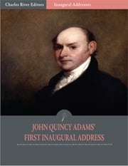 Inaugural Addresses: President John Quincy Adams First Inaugural Address (Illustrated) John Quincy Adams