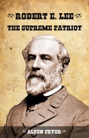 Robert E. Lee, the Supreme Patriot Alton Pryor