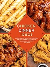 Chicken Dinner Ideas: Discover Over 40 Different Delicious Creative Suppers Like Burritos, Casserole