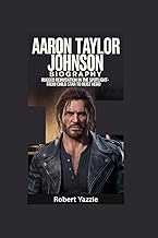 AARON TAYLOR JOHNSON BIOGRAPHY: Rugged Reinvention in the Spotlight- From Child Star to Heist Hero