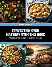 Convection Oven Mastery with this Book: Unlocking the Secrets to Culinary Success