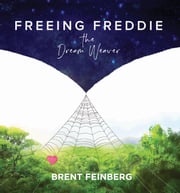 Freeing Freddie the Dream Weaver Brent Feinberg
