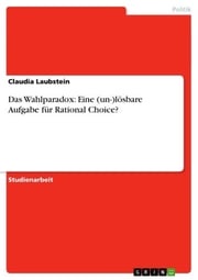 Das Wahlparadox: Eine (un-)lösbare Aufgabe für Rational Choice? Claudia Laubstein
