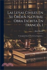 Las Leyas Civiles En Su Orden Natural Obra Escrita En Francés, 1: Y Arreglada Para El Día De Los Españoles...