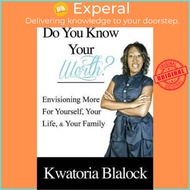 Do You Know Your Worth? Envisioning More for Yourself, Your Life, & Your Family by Kwatoria Bryant (