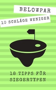 Golf: 10 Schläge weniger - 18 Tipps für Siegertypen BelowPar
