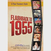 Flashback to 1955 - A Time Traveler’’s Guide: Celebrating the people, places, politics and pleasures that made 1955 a very special year. Perfect birthd