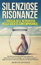 Silenziose Risonanze: L'Odissea dell'Introverso nella Societ Contemporanea: Decifrare la Potenza dell'Introspezione: Dalla Storia alla Tecnologia, ... e del Loro Impatto nel Mondo Moderno.