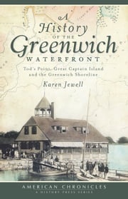 A History of the Greenwich Waterfront: Tod's Point, Great Captain Island and the Greenwich Shoreline Karen Jewell