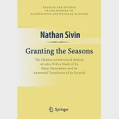Granting the Seasons: The Chinese Astronomical Reform of 1280, With a Study of Its Many Dimensions and a Translation of Its Reco