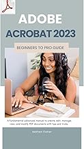 Adobe Acrobat 2023 Beginners to Pro Guide: A fundamental advanced manual to create, edit, manage, view, and modify PDF documents with tips and tricks.