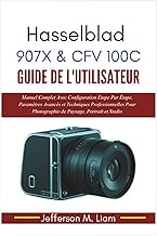 Hasselblad 907X & CFV 100C Guide de l'Utilisateur: Manuel Complet Avec Configuration Étape Par Étape