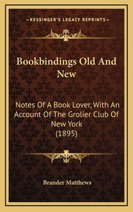 Bookbindings Old and New: Notes of a Book Lover, with an Account of the Grolier Club of New York (1895)