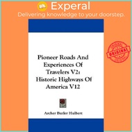 Pioneer Roads And Experiences Of Travelers V2 : Historic Highways Of Am by Archer Butler Hulbert (US