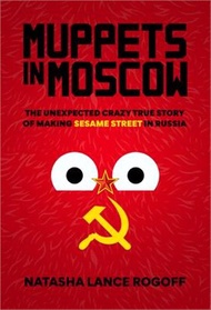 4991.Muppets in Moscow: The Unexpected Crazy True Story of Making Sesame Street in Russia