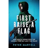 First Raise a Flag : How South Sudan Won the Longest War but Lost the Peace by Peter Martell (UK edition, paperback)