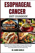ESOPHAGEAL CANCER DIET COOKBOOK: Holistic Meal Planning Strategies To Support Wellness, Ease Digesti