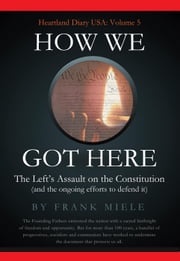 How We Got Here: The Left's Assault on the Constitution Frank Miele