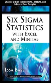 Six Sigma Statistics with EXCEL and MINITAB, Chapter 5 - How to Determine, Analyze, and Interpret Your Samples Issa Bass