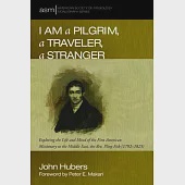 I Am a Pilgrim, a Traveler, a Stranger: Exploring the Life and Mind of the First American Missionary to the Middle East, the Rev