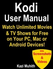 Kodi User Manual: Watch Unlimited Movies &amp; TV shows for free on Your PC, Mac or Android Devices Kazi Muhith