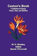 Caxton's Book: A Collection of Essays, Poems, Tales, and Sketches.