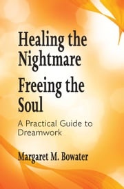 Healing the Nightmare, Freeing the Soul Margaret Bowater