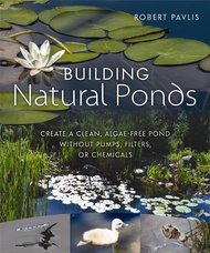 Building Natural Ponds: Create a Clean, Algae-free Pond without Pumps, Filters, or Chemicals Buildin