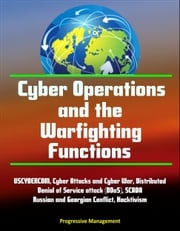 Cyber Operations and the Warfighting Functions - USCYBERCOM, Cyber Attacks and Cyber War, Distributed Denial of Service attack (DDoS), SCADA, Russian and Georgian Conflict, Hacktivism Progressive Management