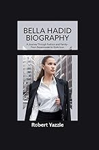BELLA HADID BIOGRAPHY: A Journey Through Fashion and Family- From Supermodel to Style Icon