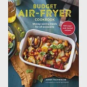 Budget Air-Fryer: 101 Creative &amp; Money-Saving Recipes for Your Air Fryer