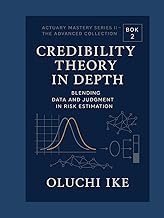 Credibility Theory in Depth: Blending Data and Judgment in Risk Estimation (Actuary Mastery Series I
