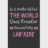 As A Matter Of Fact The World Does Revolve Around My Lab’’Aire: Lined Journal, 120 Pages, 6 x 9, Lab’’Aire Dog Gift Idea, Black Matte Finish (As A Matte
